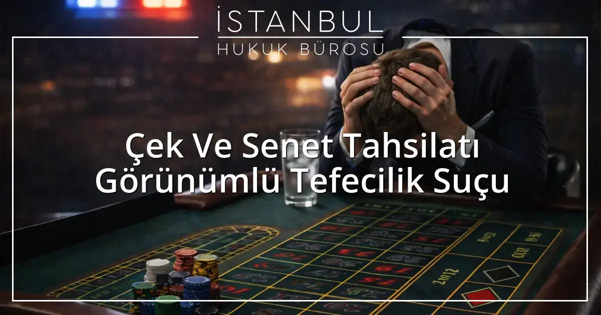 Çek Ve Senet Tahsilatı Görünümlü Tefecilik Suçu