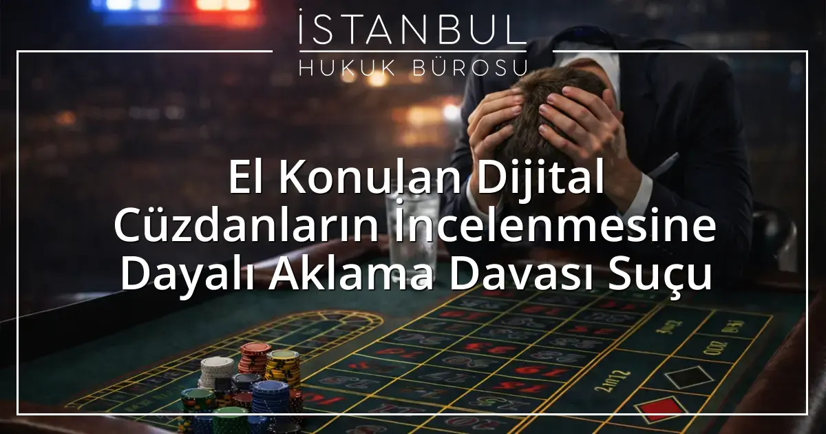 El Konulan Dijital Cüzdanların İncelenmesine Dayalı Aklama Davası Suçu