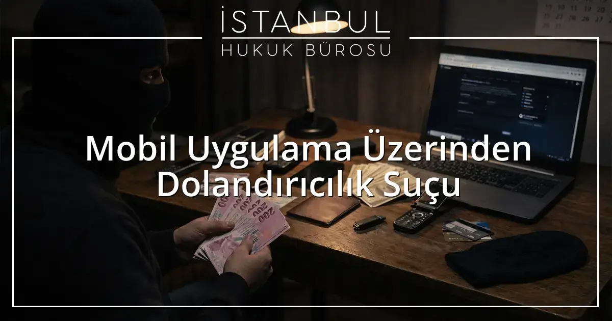  Mobil Uygulama Üzerinden Dolandırıcılık Suçu