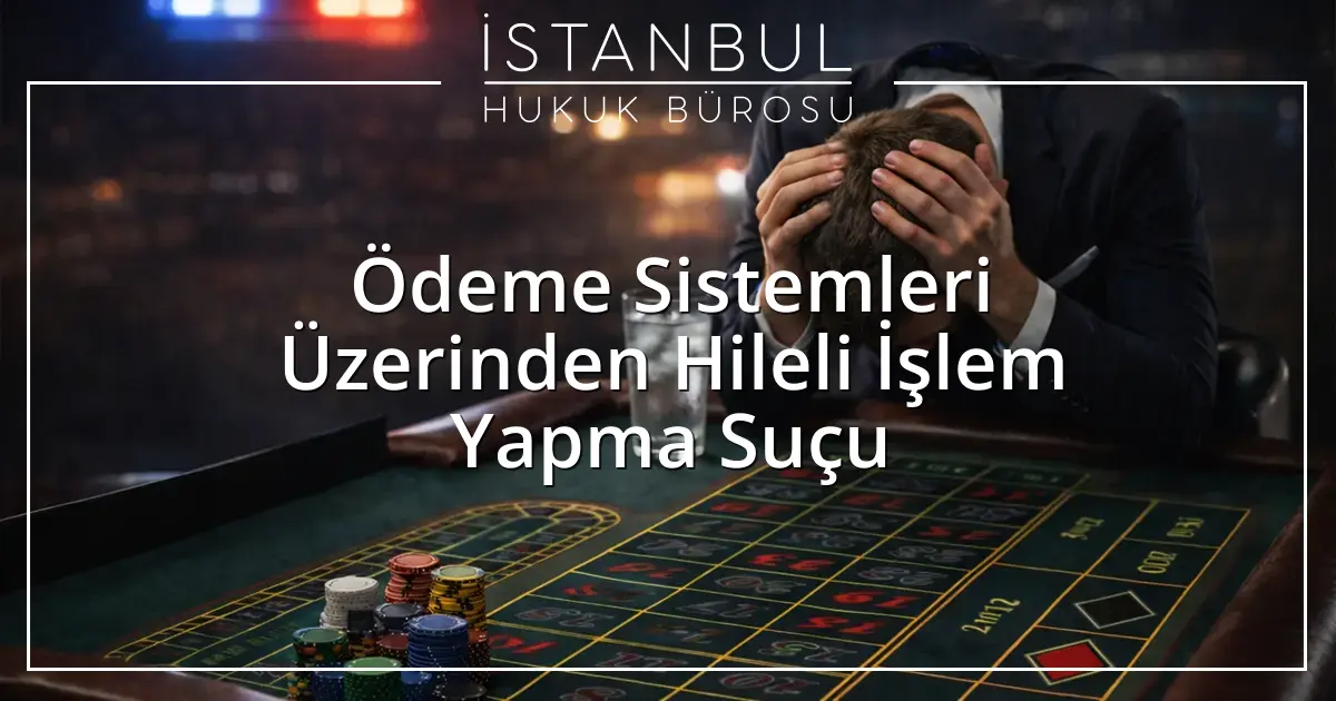 Ödeme Sistemleri Üzerinden Hileli İşlem Yapma Suçu