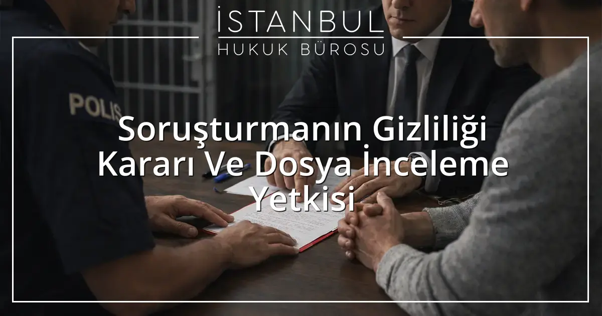 Soruşturmanın Gizliliği Kararı Ve Dosya İnceleme Yetkisi