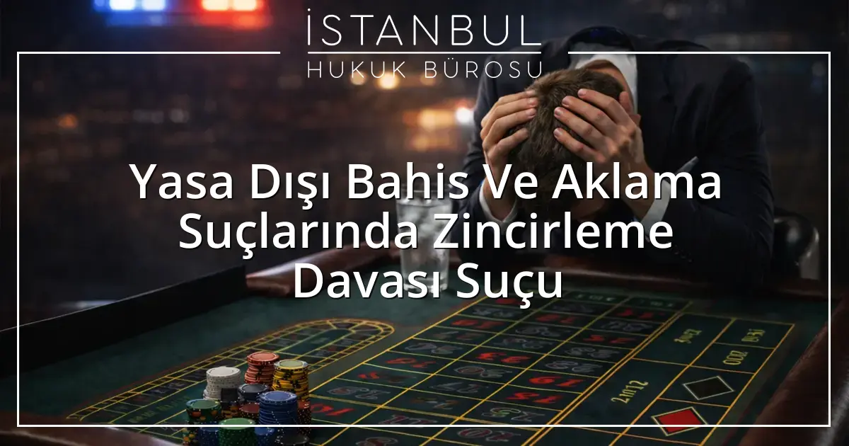 Yasa Dışı Bahis Ve Aklama Suçlarında Zincirleme Davası Suçu